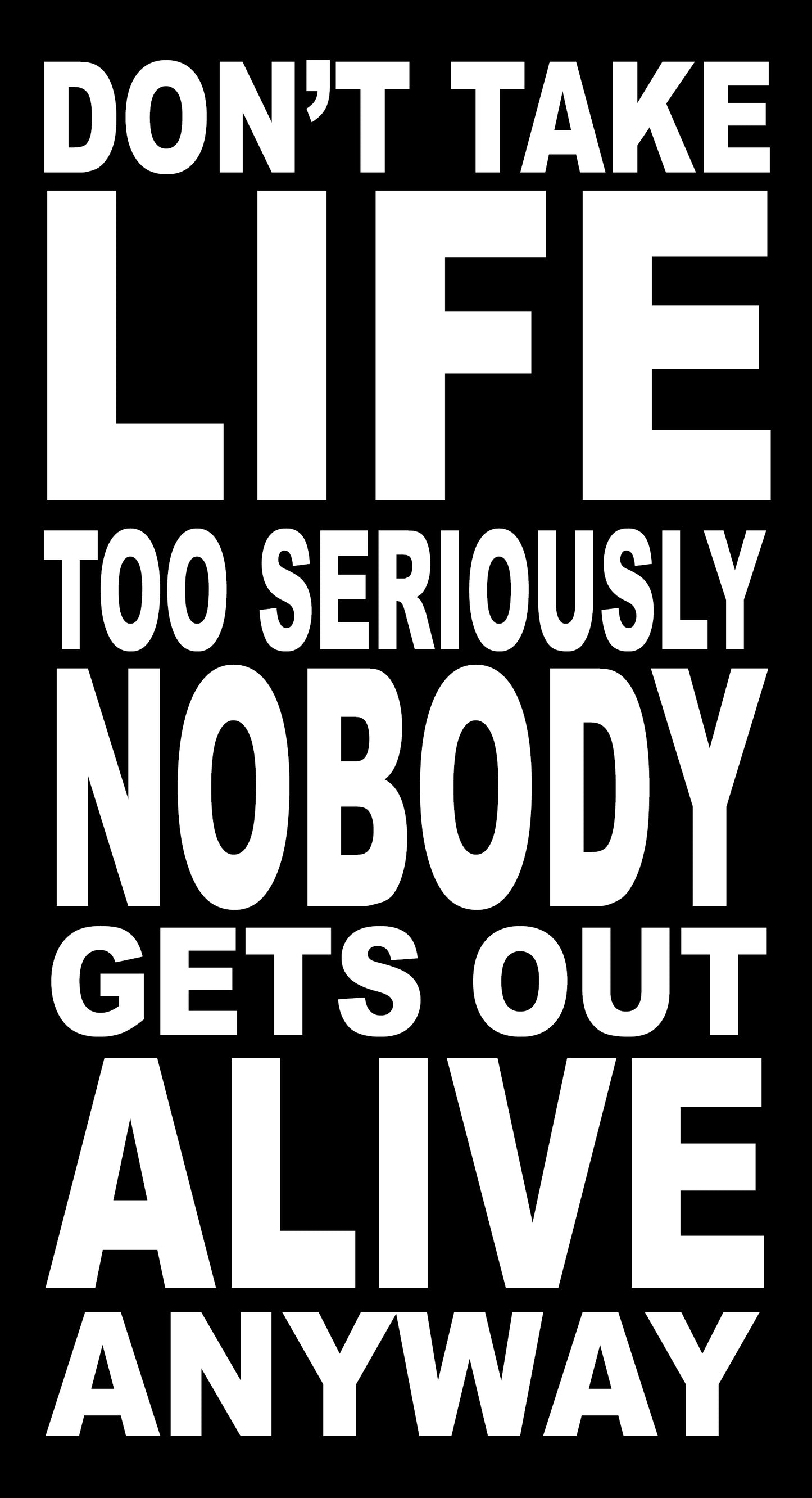 BW7 DON`T TAKE LIFE TO ......